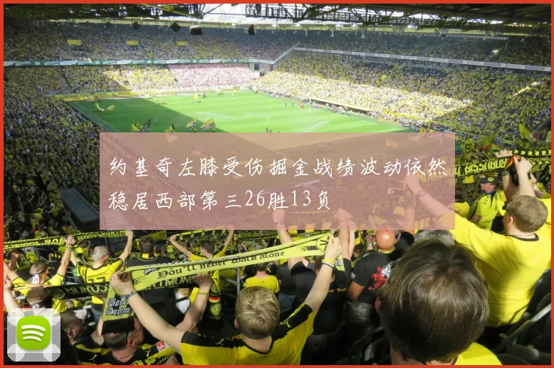 约基奇左膝受伤掘金战绩波动依然稳居西部第三26胜13负